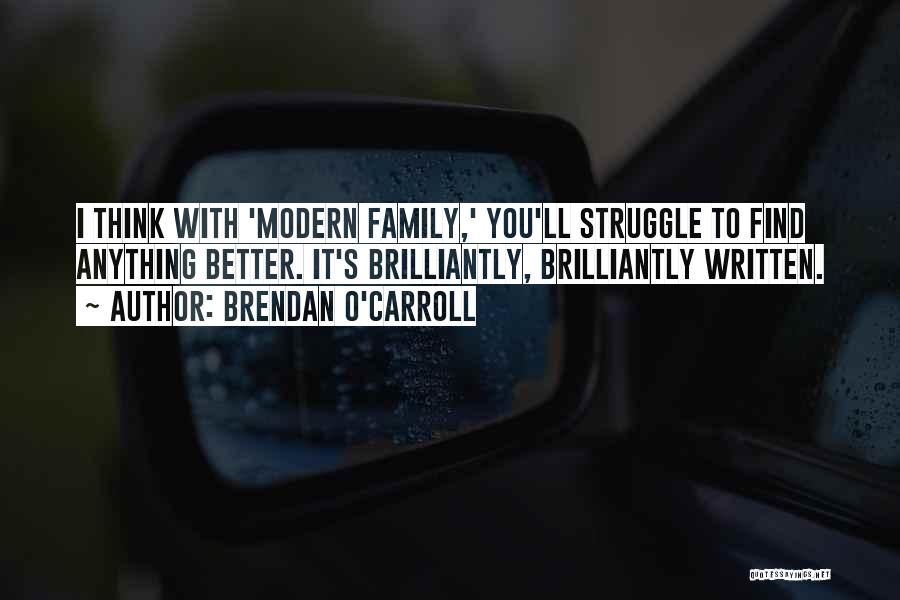 Brendan O'Carroll Quotes: I Think With 'modern Family,' You'll Struggle To Find Anything Better. It's Brilliantly, Brilliantly Written.