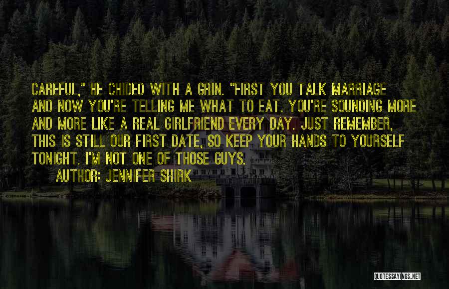 Jennifer Shirk Quotes: Careful, He Chided With A Grin. First You Talk Marriage And Now You're Telling Me What To Eat. You're Sounding