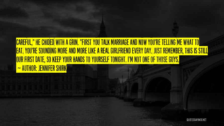 Jennifer Shirk Quotes: Careful, He Chided With A Grin. First You Talk Marriage And Now You're Telling Me What To Eat. You're Sounding