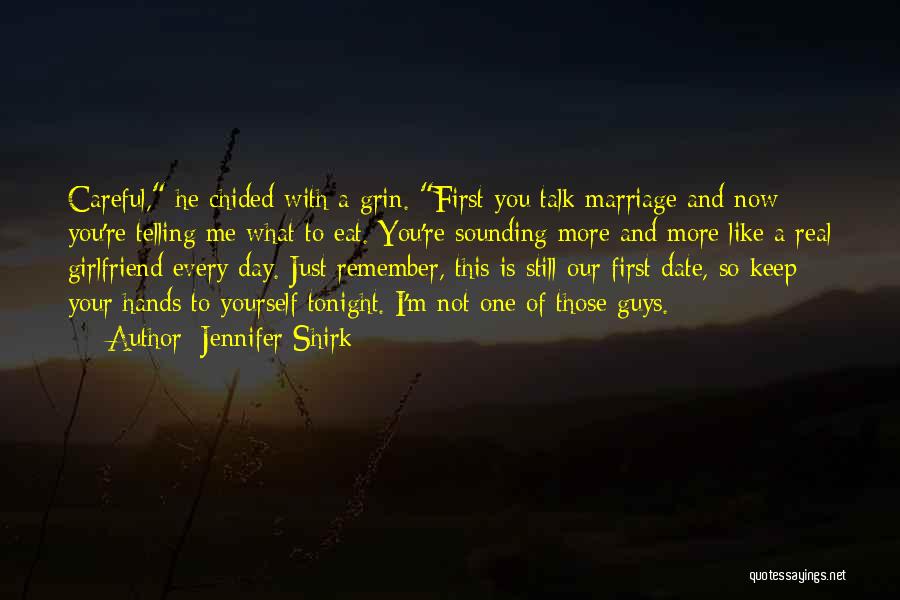 Jennifer Shirk Quotes: Careful, He Chided With A Grin. First You Talk Marriage And Now You're Telling Me What To Eat. You're Sounding