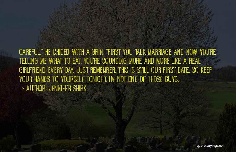 Jennifer Shirk Quotes: Careful, He Chided With A Grin. First You Talk Marriage And Now You're Telling Me What To Eat. You're Sounding