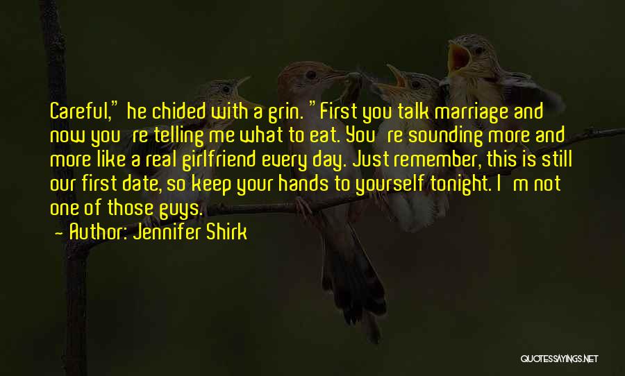 Jennifer Shirk Quotes: Careful, He Chided With A Grin. First You Talk Marriage And Now You're Telling Me What To Eat. You're Sounding