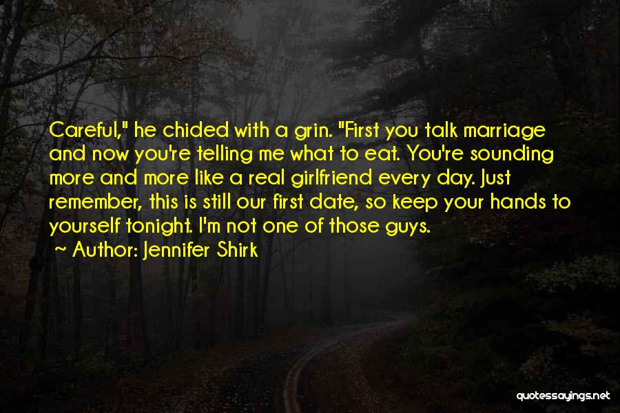 Jennifer Shirk Quotes: Careful, He Chided With A Grin. First You Talk Marriage And Now You're Telling Me What To Eat. You're Sounding