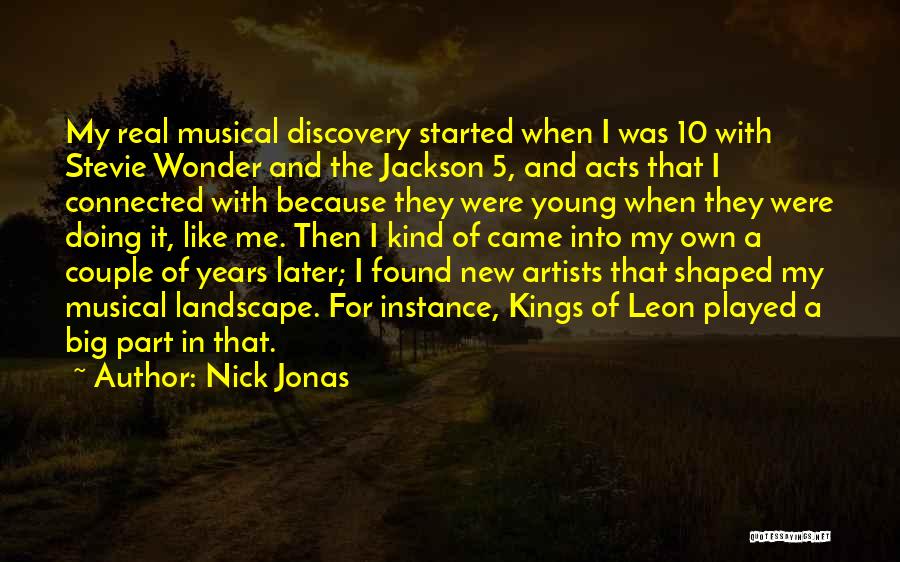 Nick Jonas Quotes: My Real Musical Discovery Started When I Was 10 With Stevie Wonder And The Jackson 5, And Acts That I