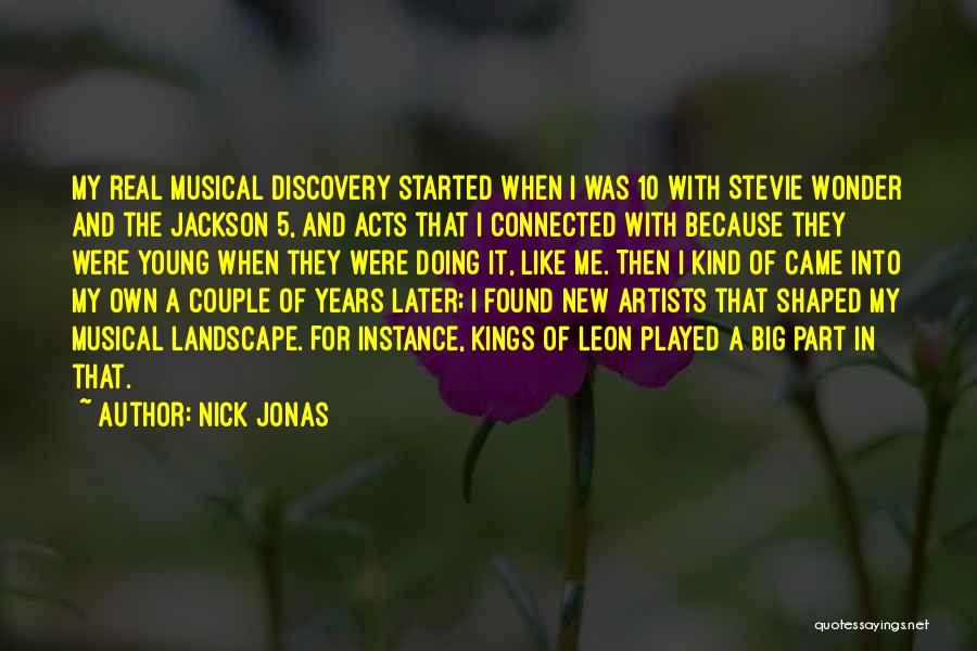 Nick Jonas Quotes: My Real Musical Discovery Started When I Was 10 With Stevie Wonder And The Jackson 5, And Acts That I