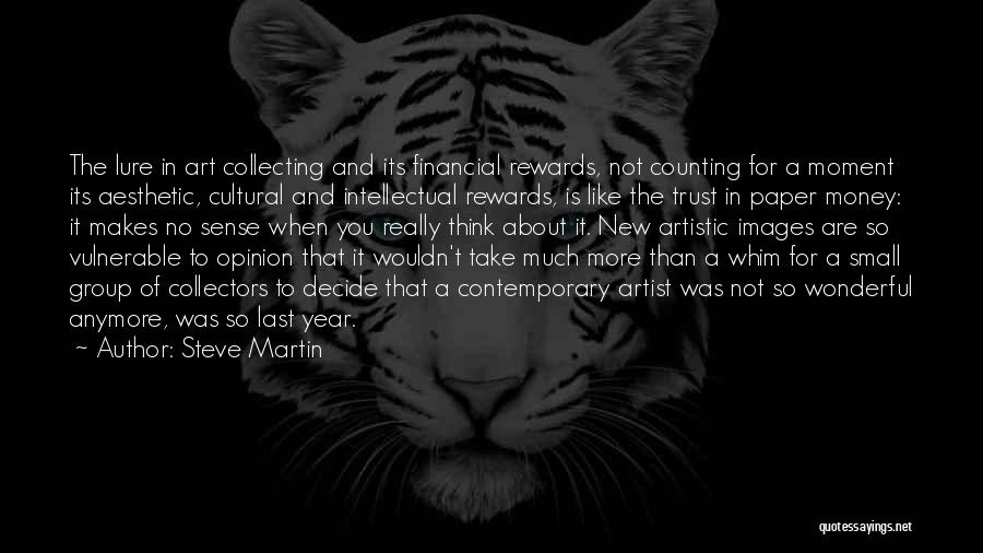 Steve Martin Quotes: The Lure In Art Collecting And Its Financial Rewards, Not Counting For A Moment Its Aesthetic, Cultural And Intellectual Rewards,