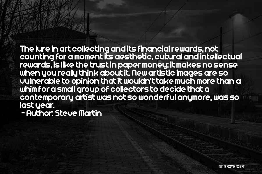 Steve Martin Quotes: The Lure In Art Collecting And Its Financial Rewards, Not Counting For A Moment Its Aesthetic, Cultural And Intellectual Rewards,