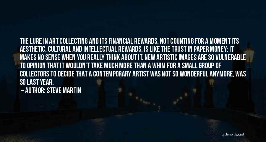 Steve Martin Quotes: The Lure In Art Collecting And Its Financial Rewards, Not Counting For A Moment Its Aesthetic, Cultural And Intellectual Rewards,