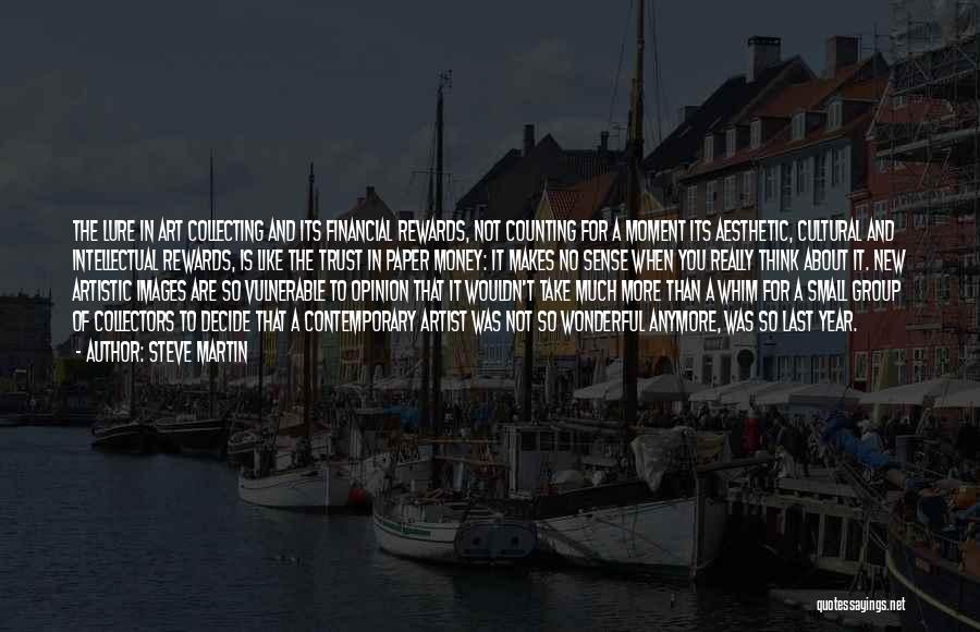 Steve Martin Quotes: The Lure In Art Collecting And Its Financial Rewards, Not Counting For A Moment Its Aesthetic, Cultural And Intellectual Rewards,