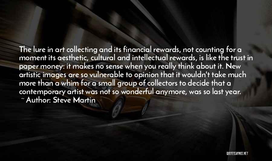 Steve Martin Quotes: The Lure In Art Collecting And Its Financial Rewards, Not Counting For A Moment Its Aesthetic, Cultural And Intellectual Rewards,