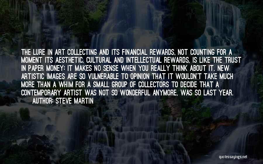 Steve Martin Quotes: The Lure In Art Collecting And Its Financial Rewards, Not Counting For A Moment Its Aesthetic, Cultural And Intellectual Rewards,