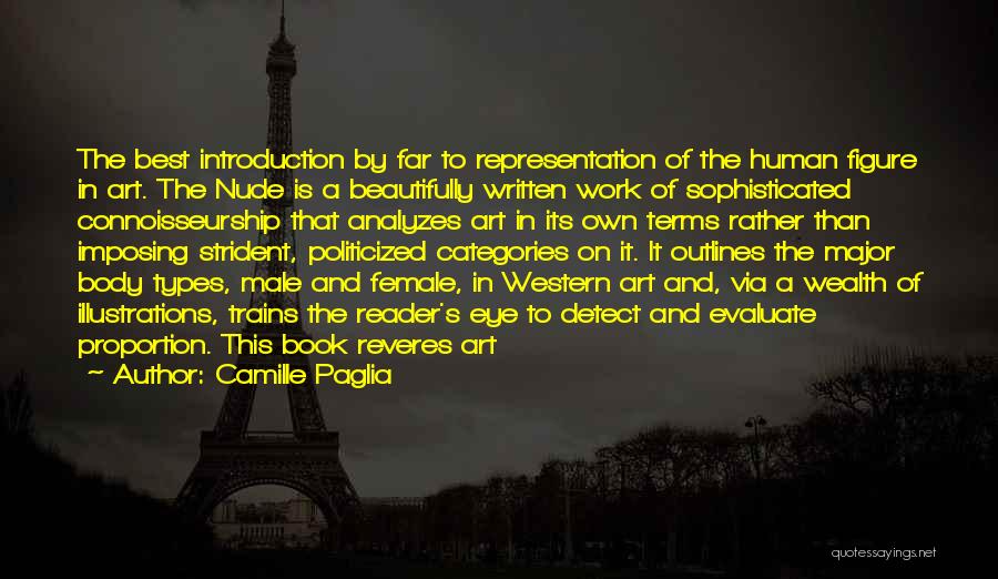 Camille Paglia Quotes: The Best Introduction By Far To Representation Of The Human Figure In Art. The Nude Is A Beautifully Written Work