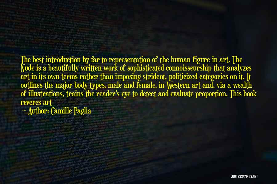 Camille Paglia Quotes: The Best Introduction By Far To Representation Of The Human Figure In Art. The Nude Is A Beautifully Written Work