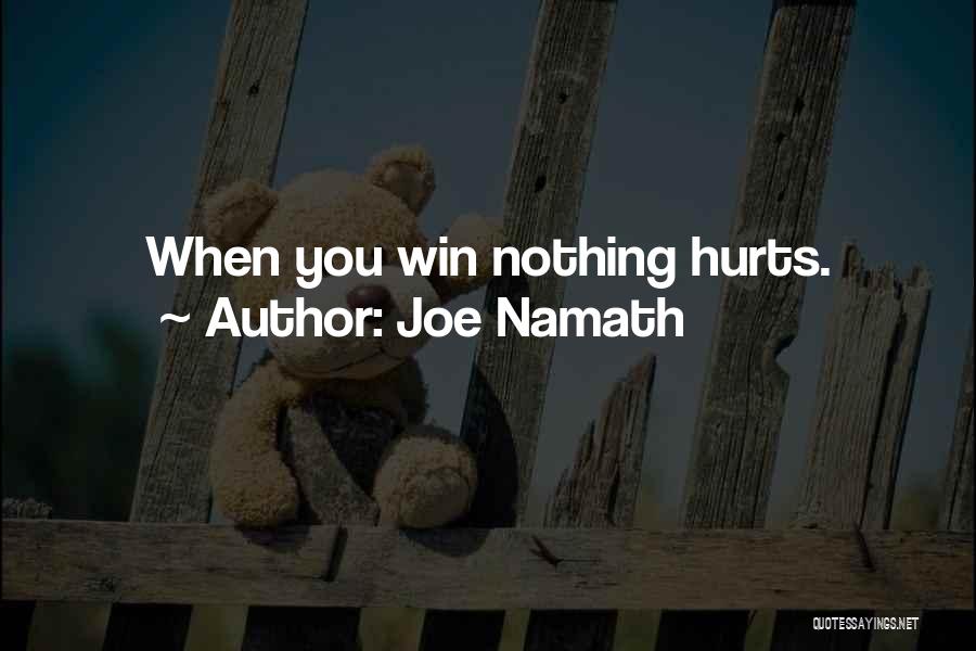 Joe Namath Quotes: When You Win Nothing Hurts.