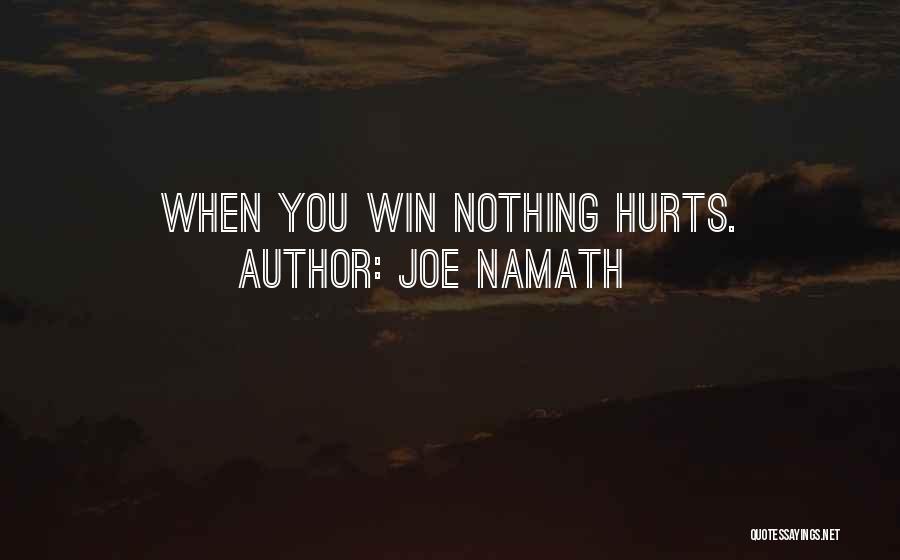 Joe Namath Quotes: When You Win Nothing Hurts.