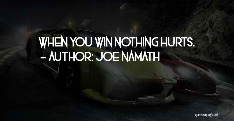 Joe Namath Quotes: When You Win Nothing Hurts.