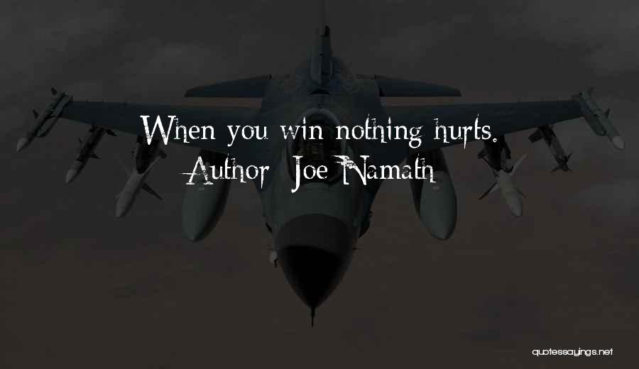 Joe Namath Quotes: When You Win Nothing Hurts.