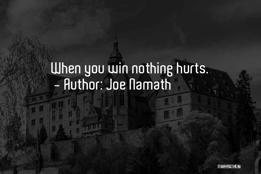 Joe Namath Quotes: When You Win Nothing Hurts.