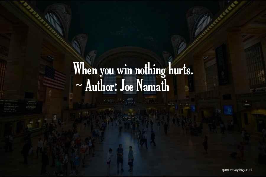 Joe Namath Quotes: When You Win Nothing Hurts.