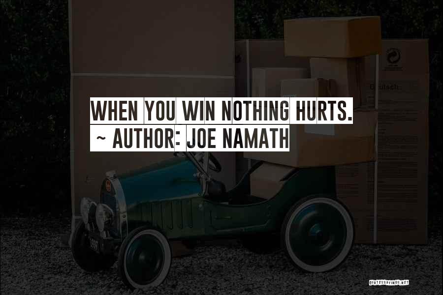 Joe Namath Quotes: When You Win Nothing Hurts.