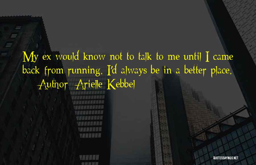 Arielle Kebbel Quotes: My Ex Would Know Not To Talk To Me Until I Came Back From Running. I'd Always Be In A