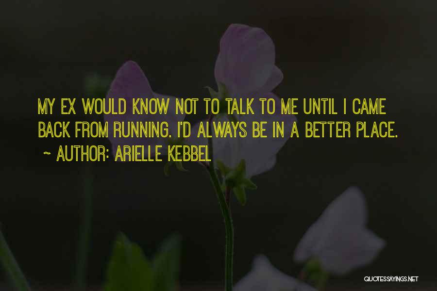 Arielle Kebbel Quotes: My Ex Would Know Not To Talk To Me Until I Came Back From Running. I'd Always Be In A