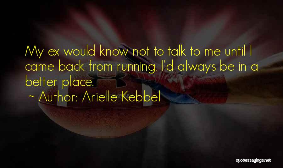 Arielle Kebbel Quotes: My Ex Would Know Not To Talk To Me Until I Came Back From Running. I'd Always Be In A