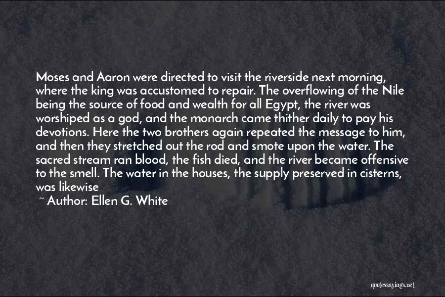 Ellen G. White Quotes: Moses And Aaron Were Directed To Visit The Riverside Next Morning, Where The King Was Accustomed To Repair. The Overflowing