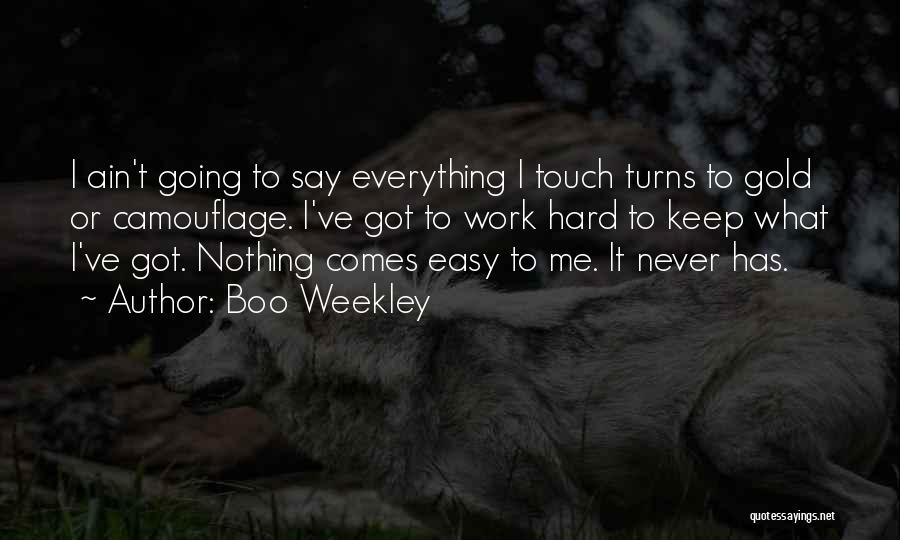 Boo Weekley Quotes: I Ain't Going To Say Everything I Touch Turns To Gold Or Camouflage. I've Got To Work Hard To Keep