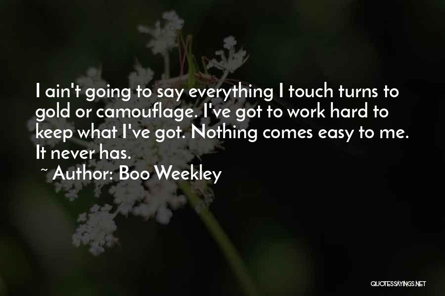 Boo Weekley Quotes: I Ain't Going To Say Everything I Touch Turns To Gold Or Camouflage. I've Got To Work Hard To Keep