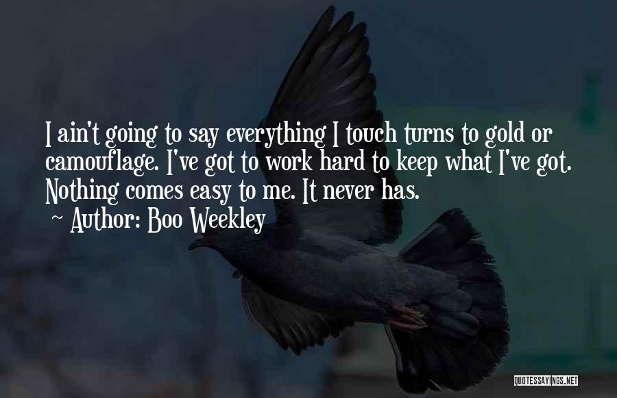 Boo Weekley Quotes: I Ain't Going To Say Everything I Touch Turns To Gold Or Camouflage. I've Got To Work Hard To Keep