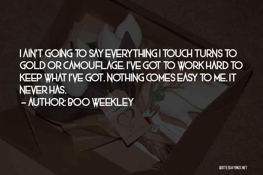 Boo Weekley Quotes: I Ain't Going To Say Everything I Touch Turns To Gold Or Camouflage. I've Got To Work Hard To Keep