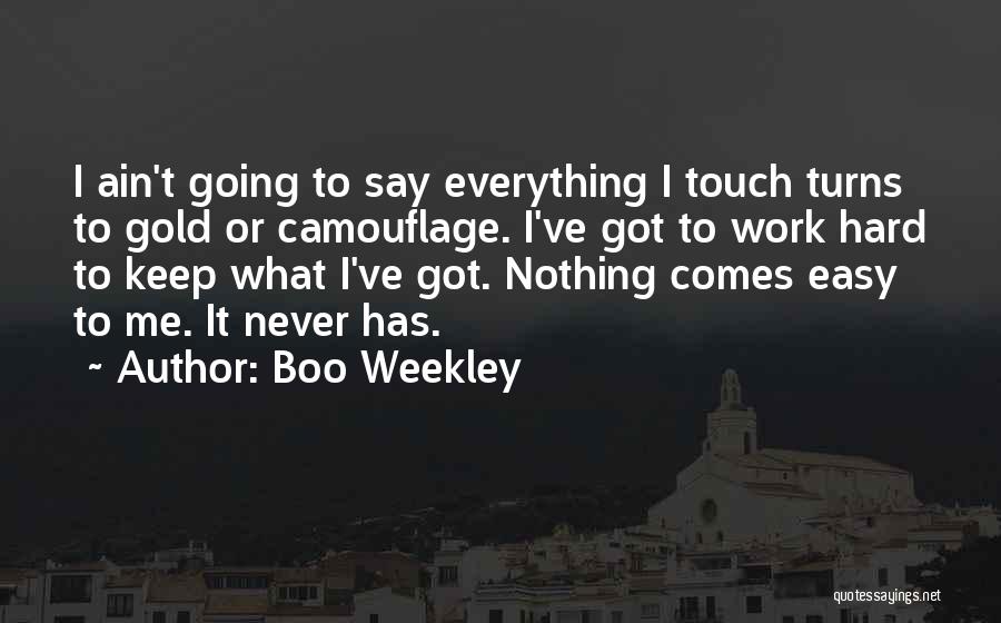 Boo Weekley Quotes: I Ain't Going To Say Everything I Touch Turns To Gold Or Camouflage. I've Got To Work Hard To Keep