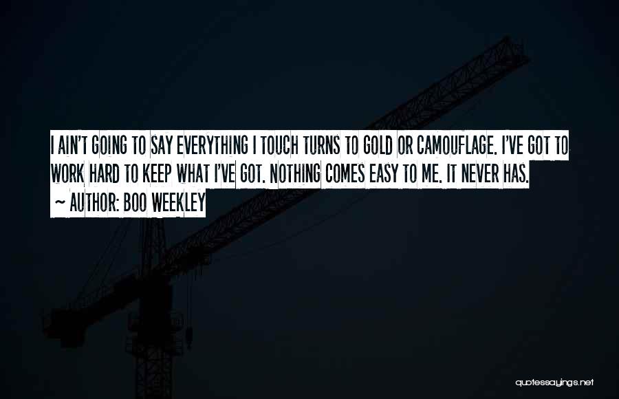 Boo Weekley Quotes: I Ain't Going To Say Everything I Touch Turns To Gold Or Camouflage. I've Got To Work Hard To Keep