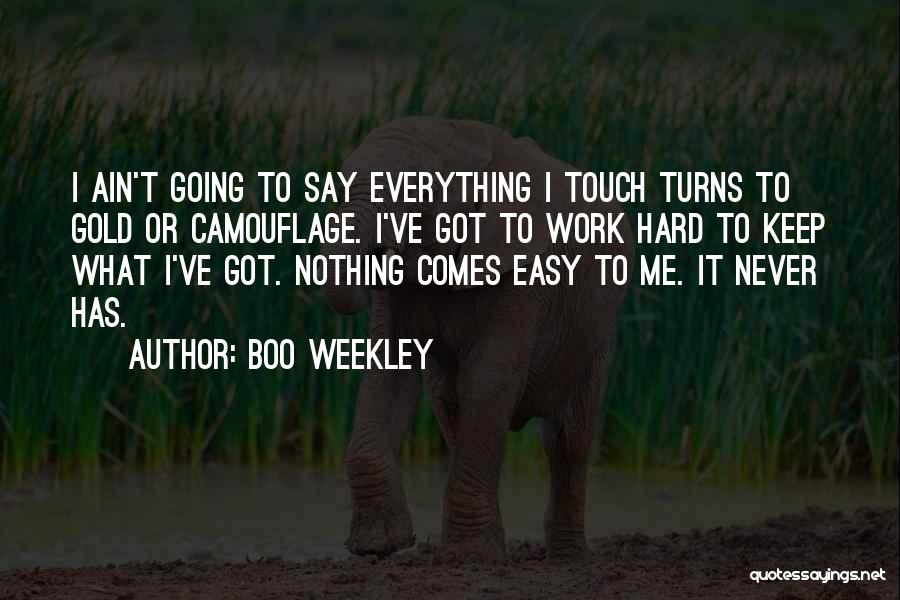 Boo Weekley Quotes: I Ain't Going To Say Everything I Touch Turns To Gold Or Camouflage. I've Got To Work Hard To Keep