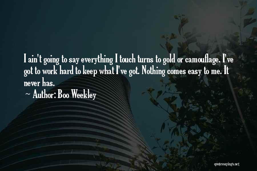 Boo Weekley Quotes: I Ain't Going To Say Everything I Touch Turns To Gold Or Camouflage. I've Got To Work Hard To Keep