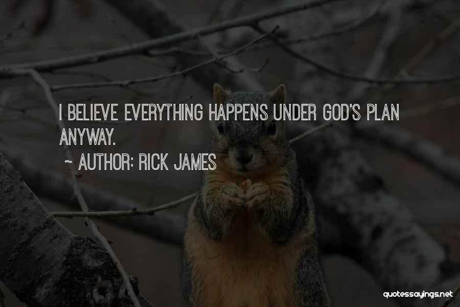 Rick James Quotes: I Believe Everything Happens Under God's Plan Anyway.