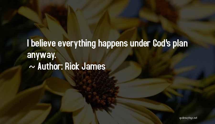 Rick James Quotes: I Believe Everything Happens Under God's Plan Anyway.