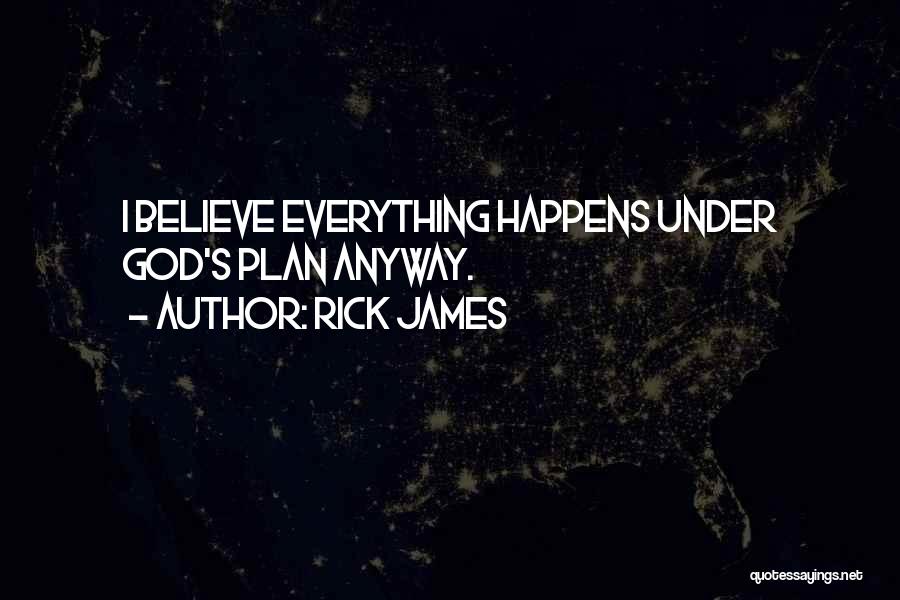 Rick James Quotes: I Believe Everything Happens Under God's Plan Anyway.