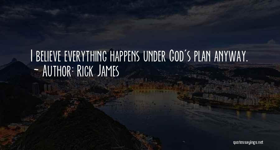 Rick James Quotes: I Believe Everything Happens Under God's Plan Anyway.