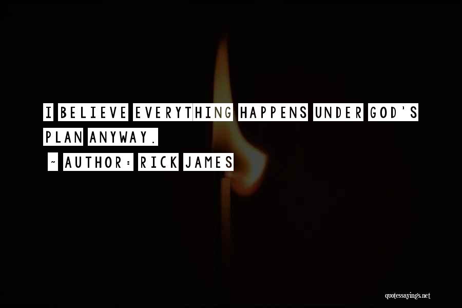 Rick James Quotes: I Believe Everything Happens Under God's Plan Anyway.