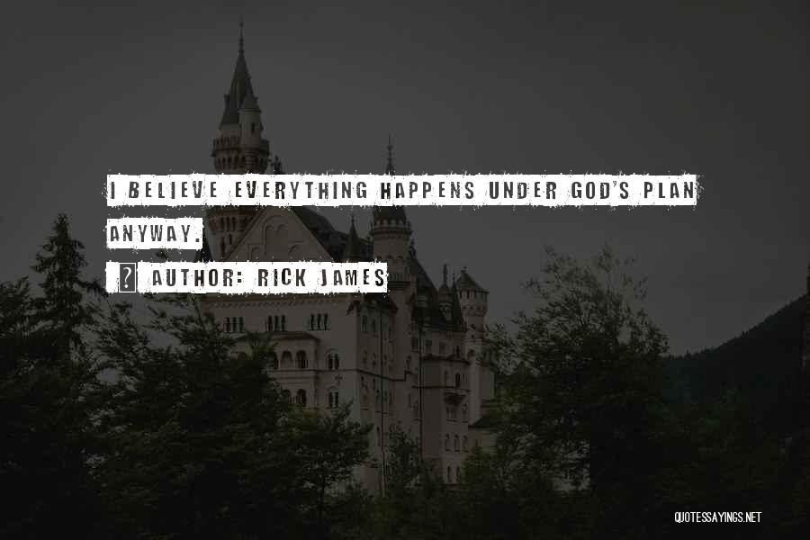Rick James Quotes: I Believe Everything Happens Under God's Plan Anyway.