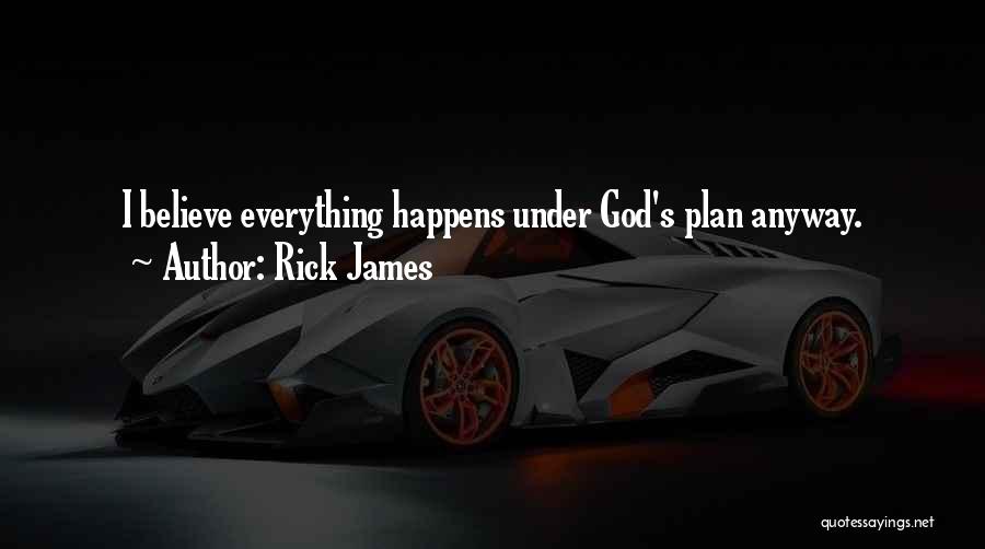 Rick James Quotes: I Believe Everything Happens Under God's Plan Anyway.