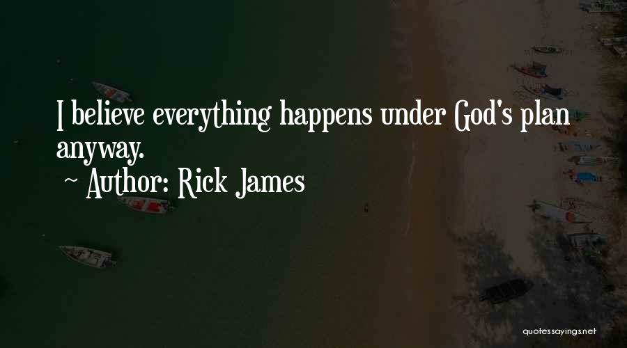 Rick James Quotes: I Believe Everything Happens Under God's Plan Anyway.