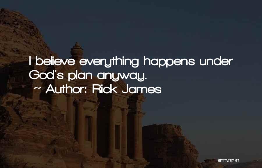 Rick James Quotes: I Believe Everything Happens Under God's Plan Anyway.