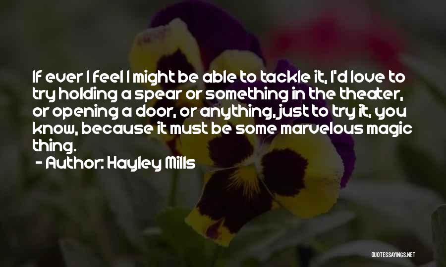 Hayley Mills Quotes: If Ever I Feel I Might Be Able To Tackle It, I'd Love To Try Holding A Spear Or Something