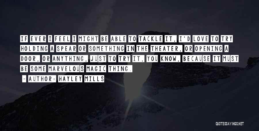 Hayley Mills Quotes: If Ever I Feel I Might Be Able To Tackle It, I'd Love To Try Holding A Spear Or Something