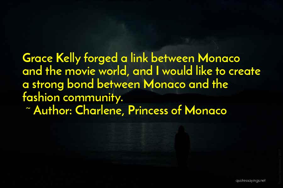 Charlene, Princess Of Monaco Quotes: Grace Kelly Forged A Link Between Monaco And The Movie World, And I Would Like To Create A Strong Bond