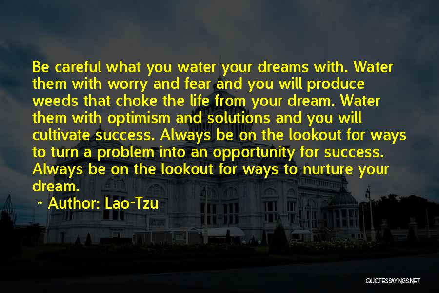 Lao-Tzu Quotes: Be Careful What You Water Your Dreams With. Water Them With Worry And Fear And You Will Produce Weeds That