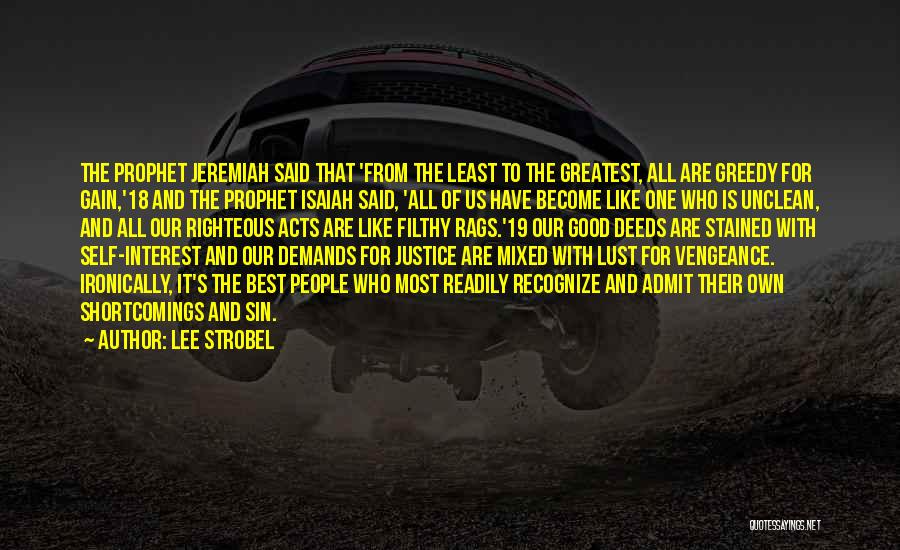 Lee Strobel Quotes: The Prophet Jeremiah Said That 'from The Least To The Greatest, All Are Greedy For Gain,'18 And The Prophet Isaiah